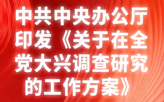 中共中央办公厅印发《关于在全党大兴调查研究的工作方案》 中共中央办公厅印发《关于在全党大兴调查研究的工作方案》