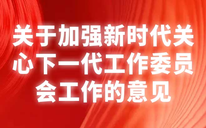 关于加强新时代关心下一代工作委员会工作的意见