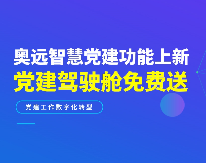 速看！奥远智慧党建功能上新，党建驾驶舱免费送